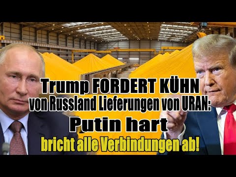 Trump FORDERT DREIST Uran-Lieferungen von Russland: Putin bricht knallhart alle Verbindungen ab!