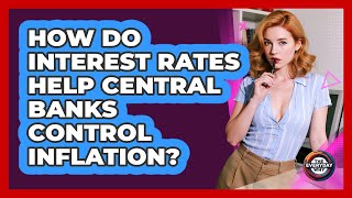 How Do Interest Rates Help Central Banks Control Inflation? - The Everyday Why