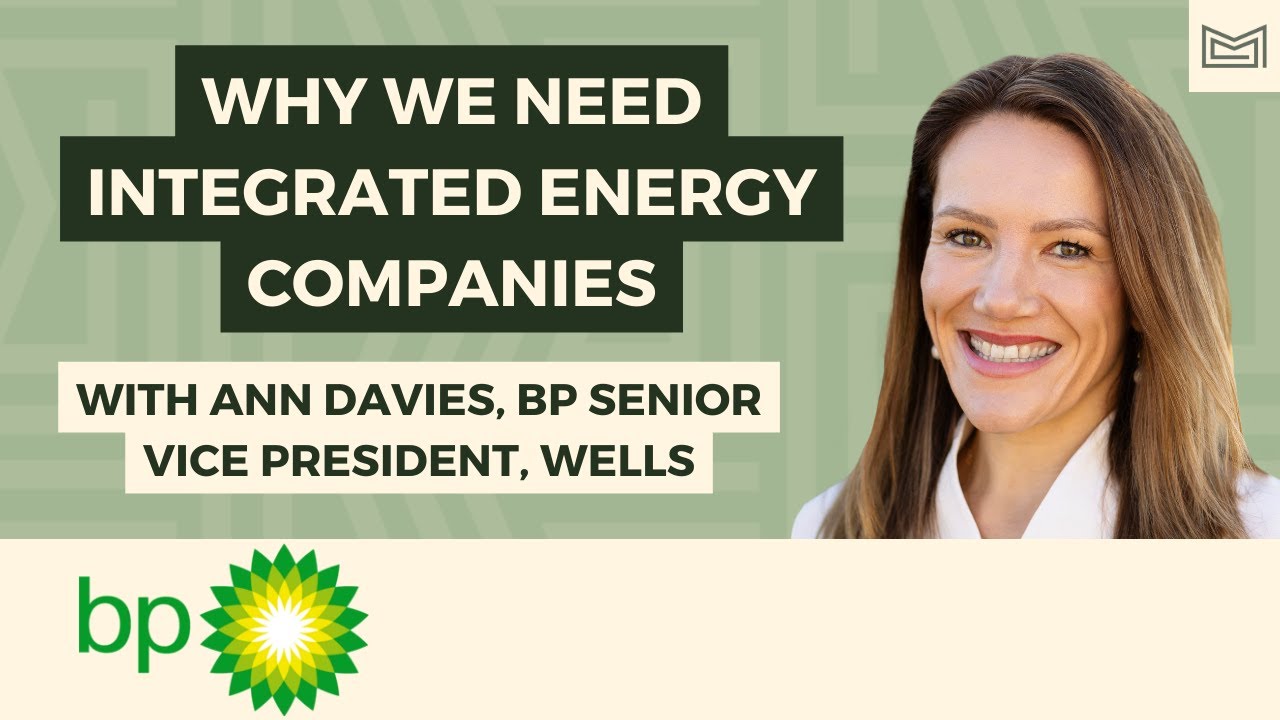 Why We Need Integrated Energy Companies - With Ann Davies, bp Senior Vice President, Wells