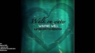 Wayne Will - Walk On Water (Audio)