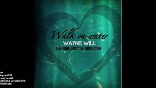Wayne Will - Walk On Water (Audio)