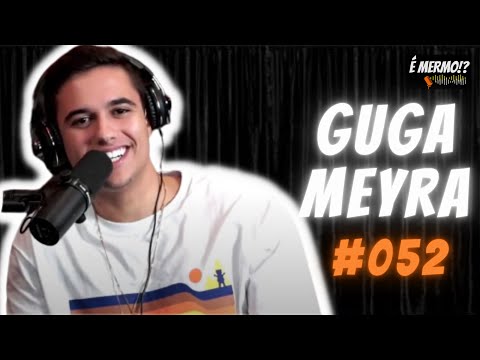 É MERMO!? PODCAST - GUGA MEYRA #052