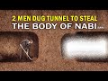 2 MEN DUG TUNNEL TO STEAL THE BODY OF RASULULLAH (ﷺ)