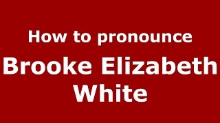 How to pronounce Brooke Elizabeth White