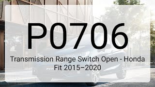 DTC P0706: Transmission Range Switch Open - Honda Fit 2015–2020