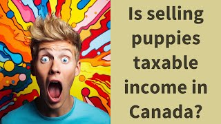 Is selling puppies taxable income in Canada?