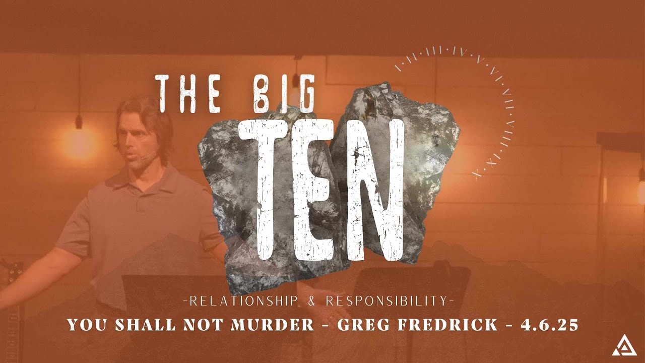 The BIG10: Relationship & Responsibility - You Shall Not Murder | Greg Fredrick | 4.6.25