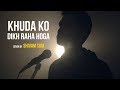 Khuda Ko Dikh Raha Hoga Cover By Som Saab Sing Dil Se Haunted Tera Hi Bus Hona Chaahoon