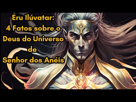 Senhor dos Anéis: 04 Fatos sobre Eru Ilúvatar, Deus do Universo Tolkien