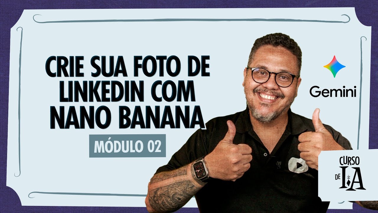 Crie Sua Foto de LinkedIn em Minutos com Nano Banana do Google - Curso em Vídeo IA
