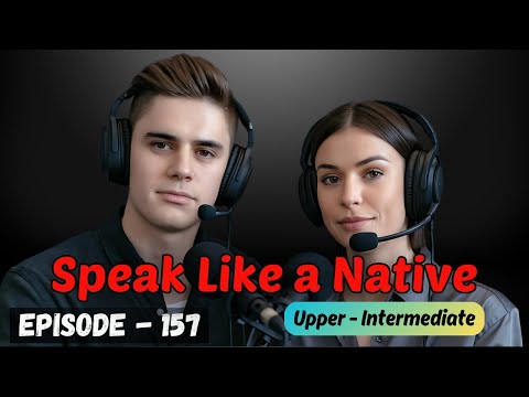 Speak Like a Native | English Learning Podcast Conversation Episode 157