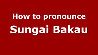 How to pronounce Sungai Bakau
