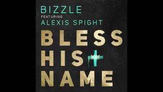 Bizzle - Bless His Name Feat. Alexis Spight (#CrownsAndCrosses OUT NOW!!!)