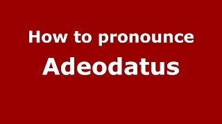 How to pronounce Adeodatus
