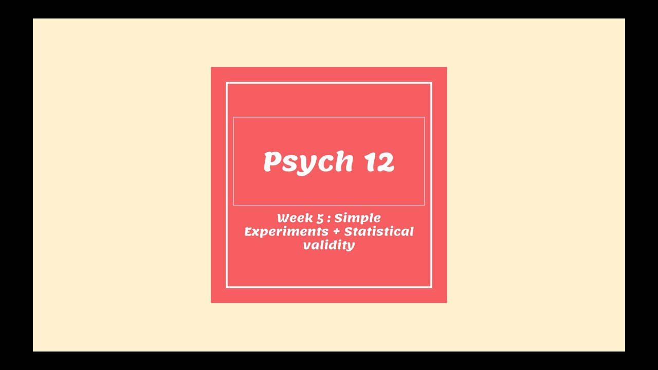 Psych 12: Week 5 Simple Experiments + Statistical Validity