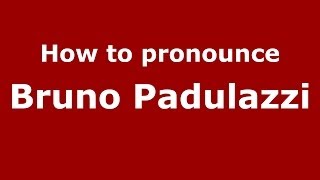 How to pronounce Bruno Padulazzi