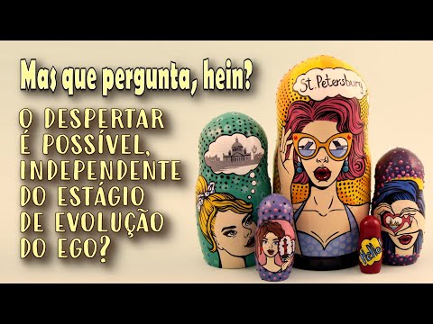 o despertar é possível, independente do estágio de evolução do ego?