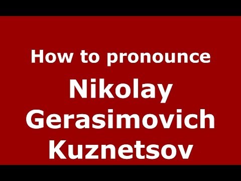 How to pronounce Nikolay Gerasimovich Kuznetsov (Russian/Russia) - PronounceNames.com