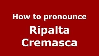 How to pronounce Ripalta Cremasca