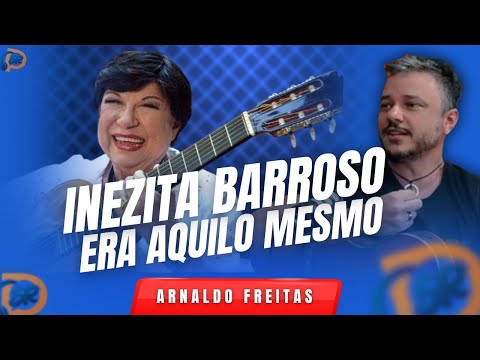 INEZITA BARROSO ERA O QUE ERA - Arnaldo Freitas - Podcast Segundeiro Raiz