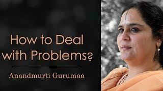 How to deal with problems? | Anandmurti Gurumaa