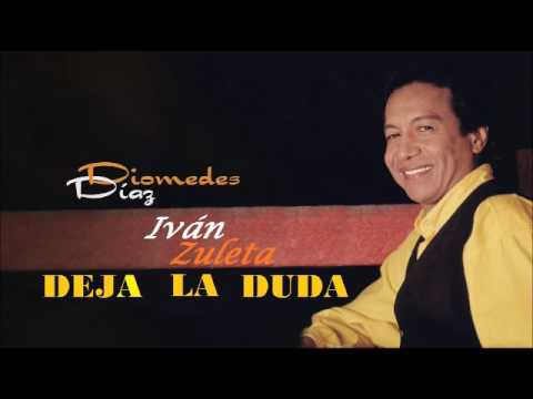 DEJA LA DUDA -  DIOMEDES DIAZ CON IVAN ZULETA