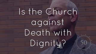 15. Is the Church against death with dignity?