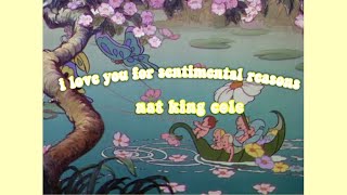 (i love you) for sentimental reasons by Nat King Cole but you’re in a bathoom and it’s raining