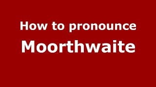 How to pronounce Moorthwaite
