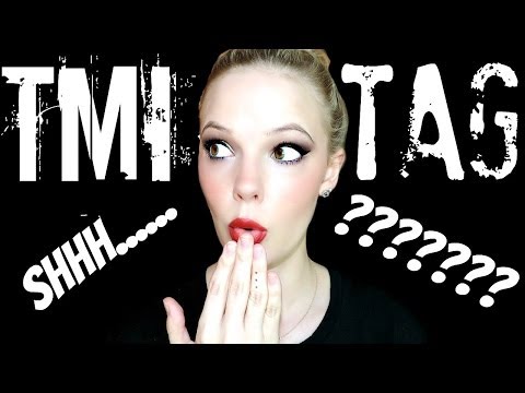 TMI TAG! Way Too Much Info