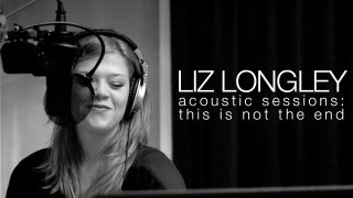 This Is Not The End - Liz Longley Acoustic Sessions