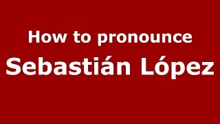 How to pronounce Sebastián López