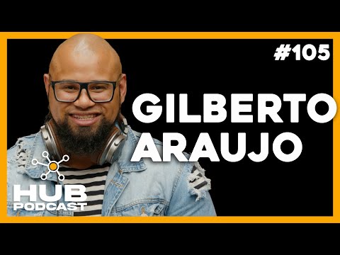 GILBERTO ARAÚJO | HUB Podcast - EP 105