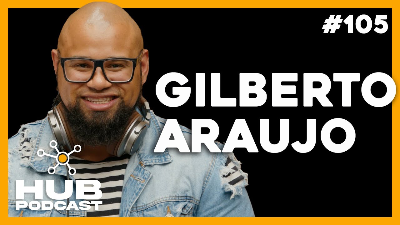 GILBERTO ARAÚJO | HUB Podcast - EP 105