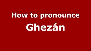 How to pronounce Ghezán