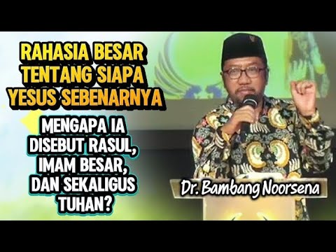 DR. BAMBANG NOORSENA: RAHASIA BESAR! YESUS RASUL, IMAM BESAR DAN SEKALIGUS TUHAN?