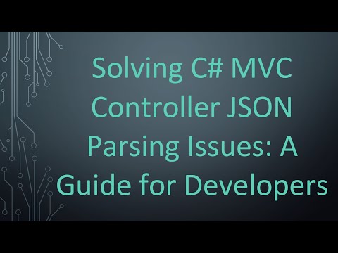 Solving C# MVC Controller JSON Parsing Issues: A Guide for Developers