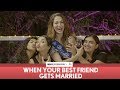 FilterCopy | When Your Best Friend Gets Married | ft. Kritika, Himika, Hira & Surbhi