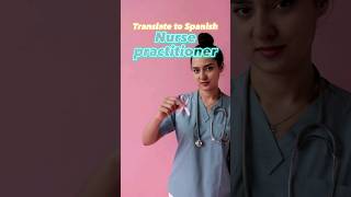NURSE PRACTITIONER Translate to SPANISH | Medical Interpreter Training - Work Vocabulary