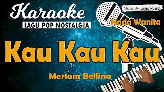 Download lagu Karaoke KAU KAU KAU - Meriam Bellina //Nada Wanita //Music By Lanno Mbauth mp3