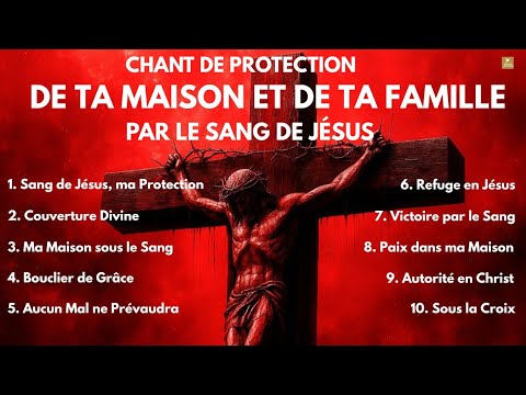 CHANT DE PROTECTION DE TA MAISON ET DE TA FAMILLE PAR LE SANG DE JÉSUS 🙏🔥