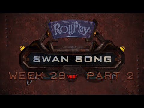 RollPlay Swan Song - Week 29, Part 2