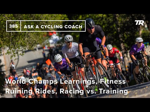 World Champs Learnings, Fitness Ruining Rides, Racing vs. Training & More - Ask a Cycling Coach 385