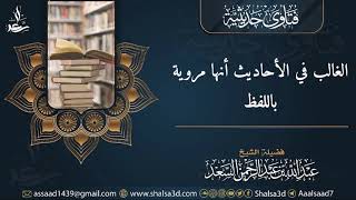 الغالب في الأحاديث أنها مروية باللفظ | الشيخ عبد الله السعد image