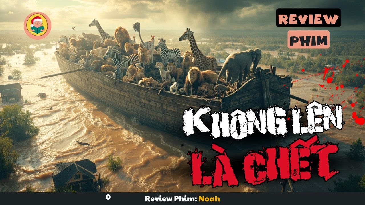 [Review Phim] Khi Chiếc Thuyền Khổng Lồ Giúp Các Loài Động Vật Thoát Khỏi Đại Hồng Thủy