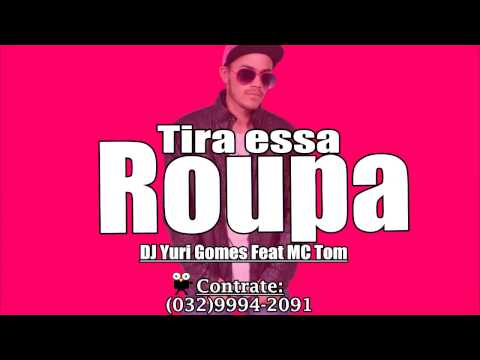 Tira essa roupa - Dj Yuri Gomes feat MC Tom
