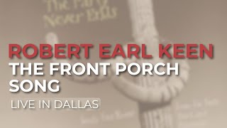 Robert Earl Keen - The Front Porch Song (Live In Dallas) (Official Audio)