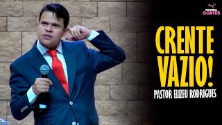 PASTOR ELIZEU RODRIGUES: CRENTE VAZIO! - PREGAÇÃO ANGELICAL