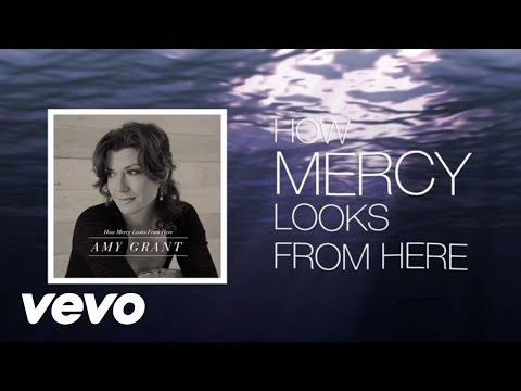 Amy Grant - How Mercy Looks From Here (Lyric)