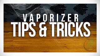 Vaporizer Tips &amp; Tricks: Getting the most out of your Vape.
